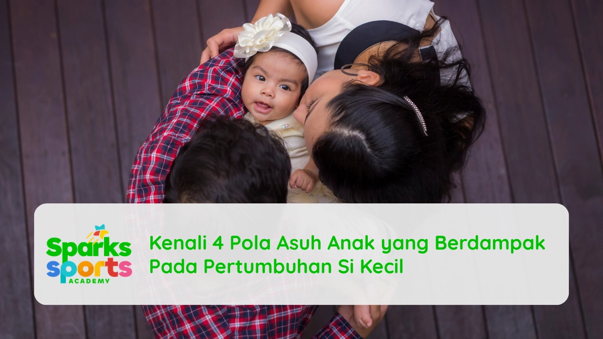 Kenali 4 Pola Asuh Anak yang Berdampak Pada Pertumbuhan Si Kecil