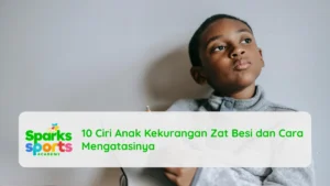 10 Ciri Anak Kekurangan Zat Besi dan Cara Mengatasinya