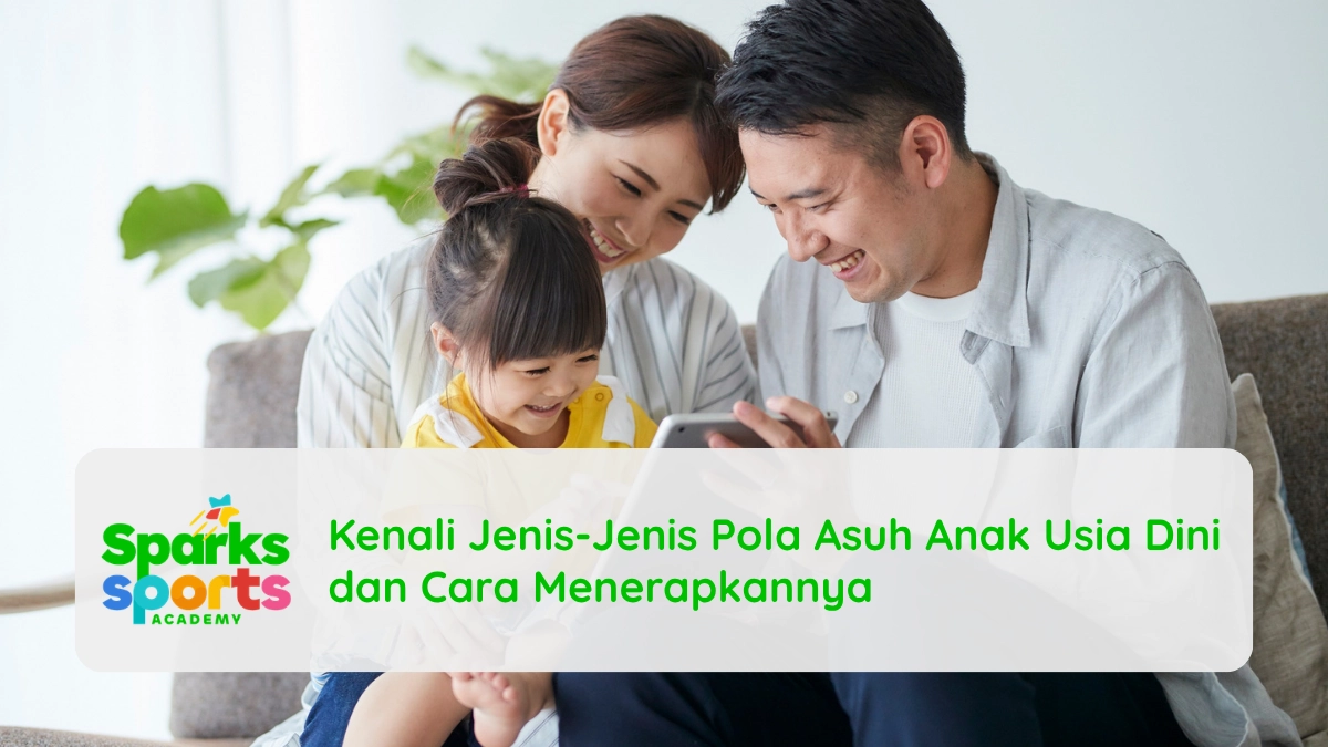 Kenali Jenis-Jenis Pola Asuh Anak Usia Dini dan Cara Menerapkannya