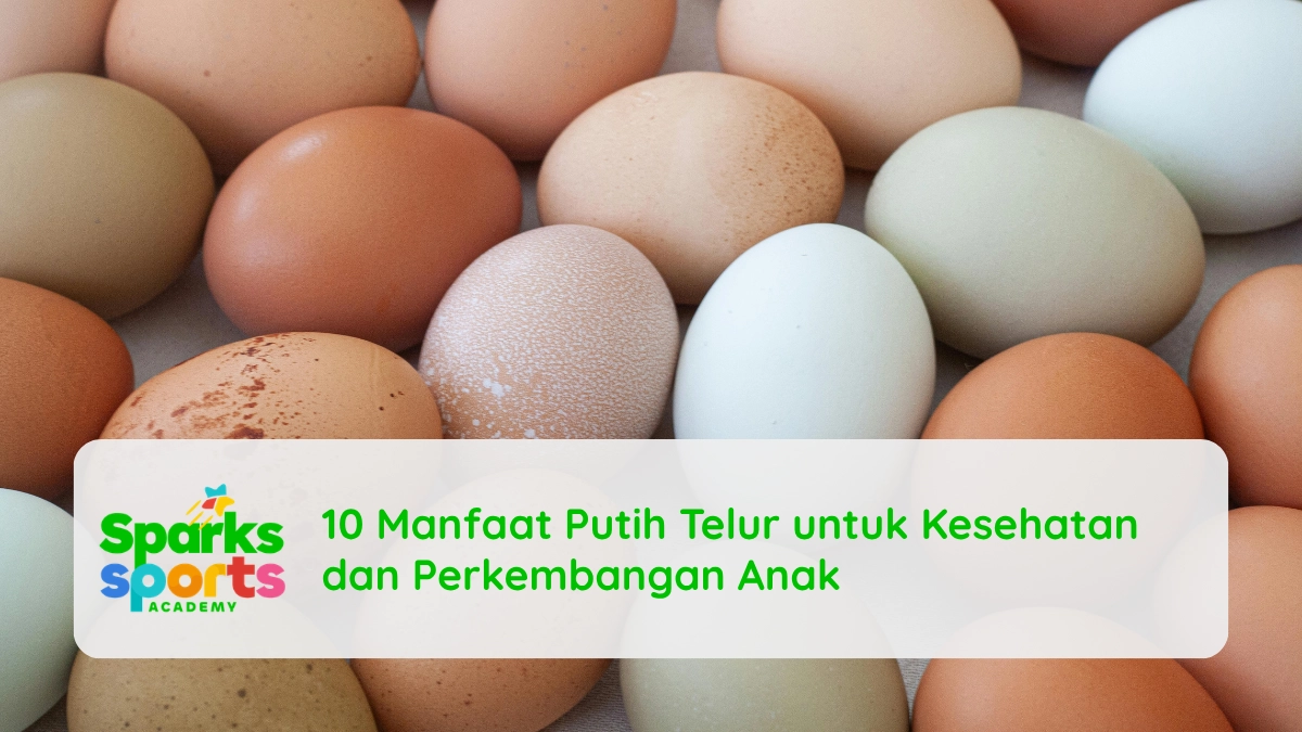 10 Manfaat Putih Telur untuk Kesehatan dan Perkembangan Anak