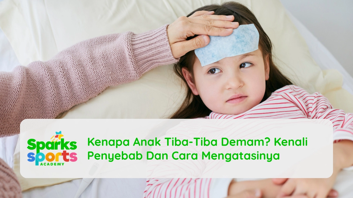 Kenapa Anak Tiba-Tiba Demam? Kenali Penyebab Dan Cara Mengatasinya
