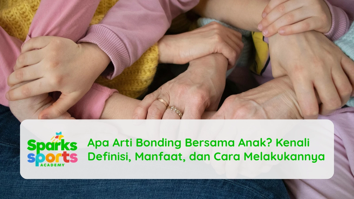 Apa Arti Bonding Bersama Anak? Kenali Definisi, Manfaat, dan Cara Melakukannya