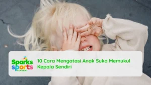 10 Cara Mengatasi Anak Suka Memukul Kepala Sendiri