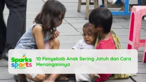 10 Penyebab Anak Sering Jatuh dan Cara Menanganinya