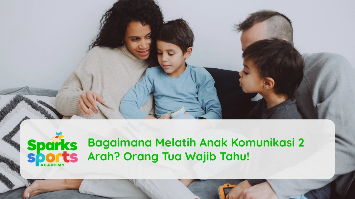 Bagaimana Melatih Anak Komunikasi 2 Arah Orang Tua Wajib Tahu!