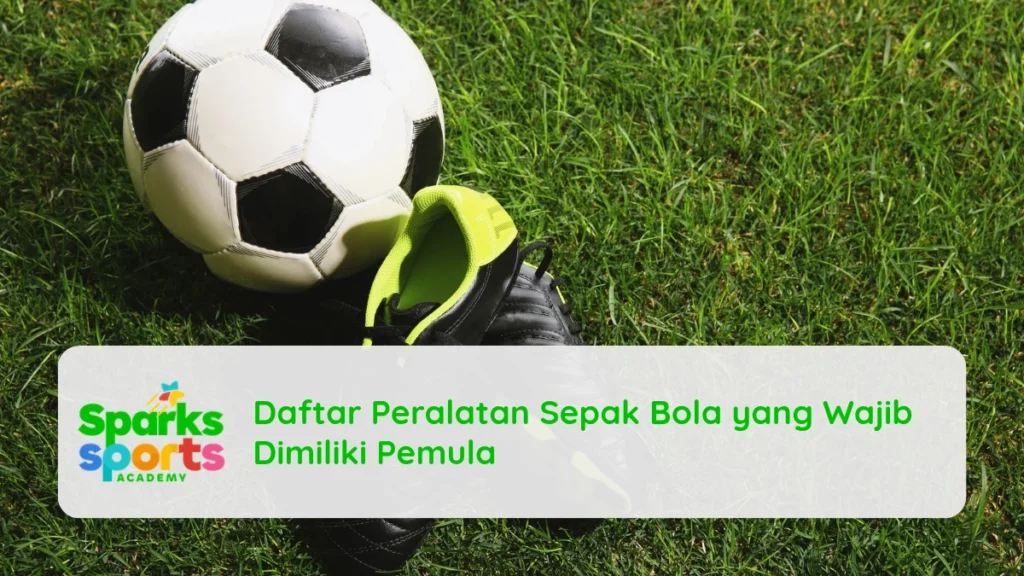 Daftar Peralatan Sepak Bola yang Wajib Dimiliki Pemula