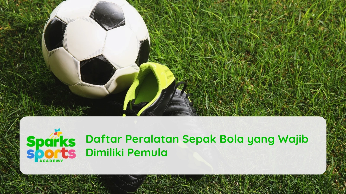 Daftar Peralatan Sepak Bola yang Wajib Dimiliki Pemula