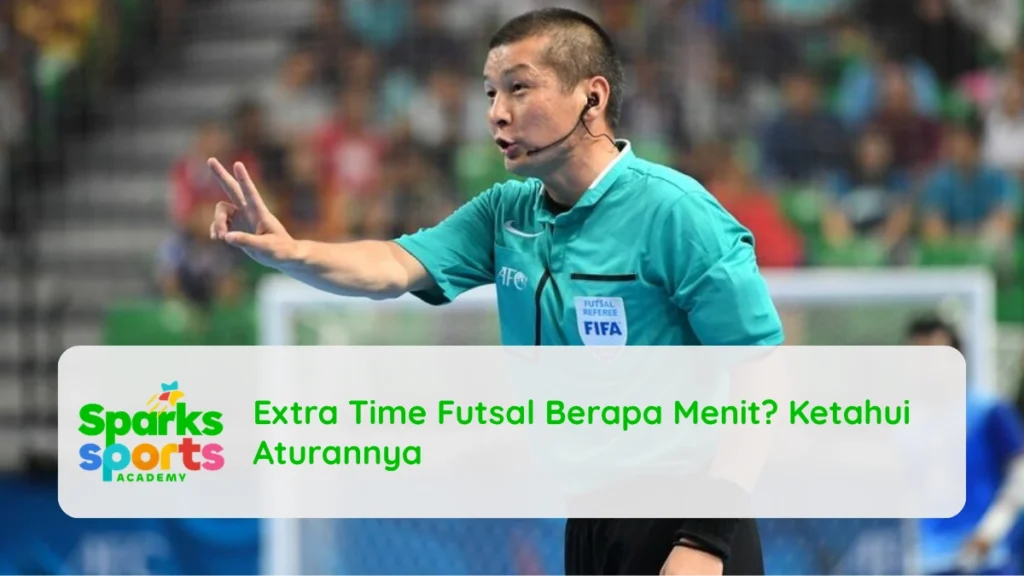 Extra Time Futsal Berapa Menit Ketahui Aturannya