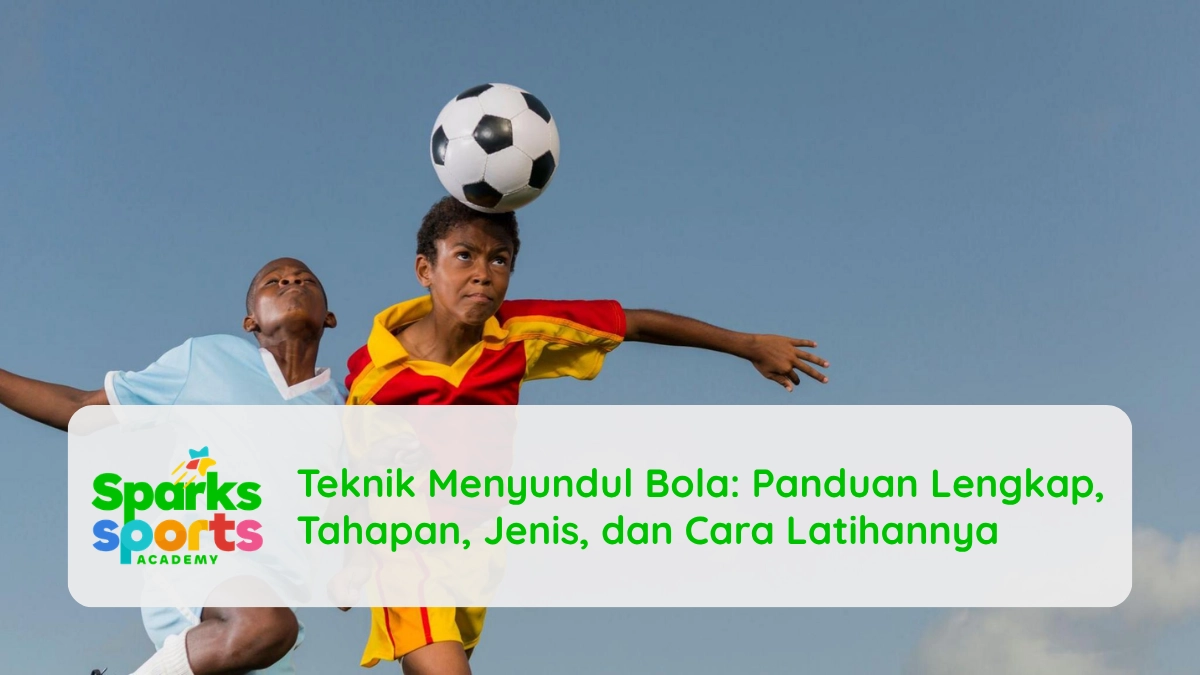 Teknik Menyundul Bola Panduan Lengkap, Tahapan, Jenis, dan Cara Latihannya