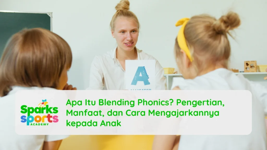 Apa Itu Blending Phonics? Pengertian, Manfaat, dan Cara Mengajarkannya kepada Anak