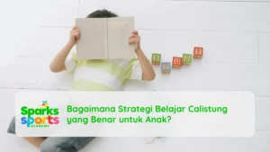 Bagaimana Strategi Belajar Calistung yang Benar untuk Anak
