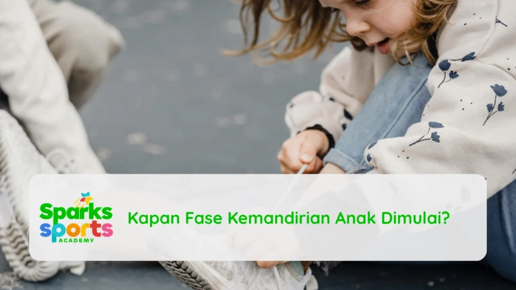 Kapan Fase Kemandirian Anak Dimulai