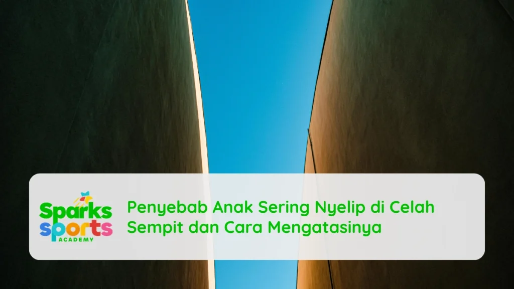 Penyebab Anak Sering Nyelip di Celah Sempit dan Cara Mengatasinya